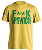 F**K IPSWICH Norwich City FC yellow Shirt