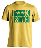 FUCK IPSWICH Norwich City FC yellow Shirt